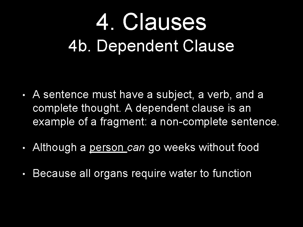 4. Clauses 4 b. Dependent Clause • A sentence must have a subject, a