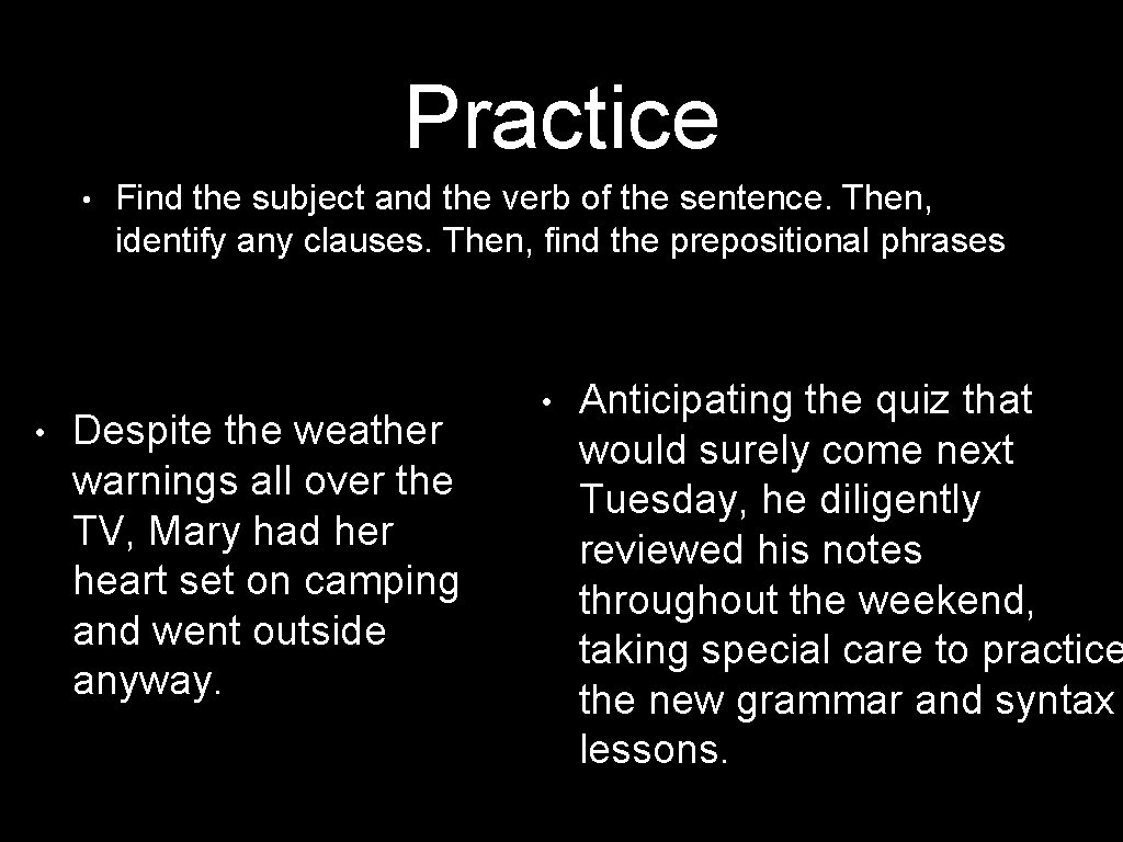 Practice • • Find the subject and the verb of the sentence. Then, identify