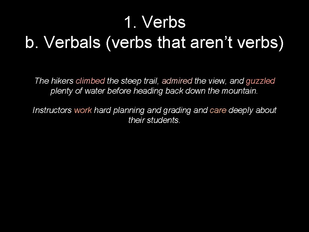 1. Verbs b. Verbals (verbs that aren’t verbs) The hikers climbed the steep trail,