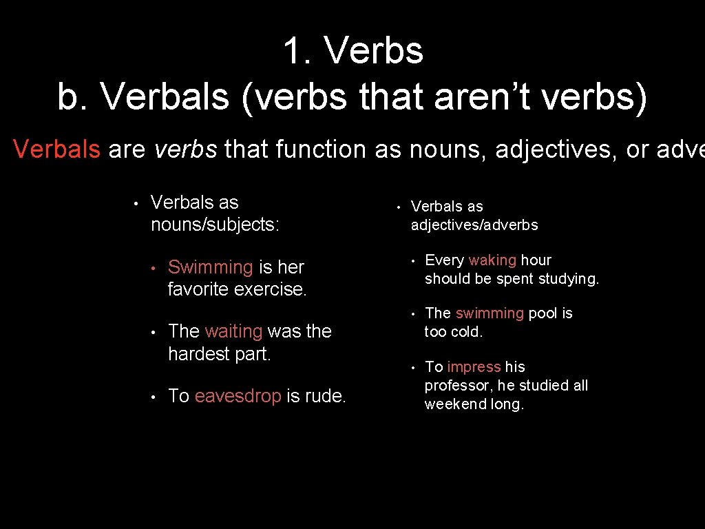 1. Verbs b. Verbals (verbs that aren’t verbs) Verbals are verbs that function as
