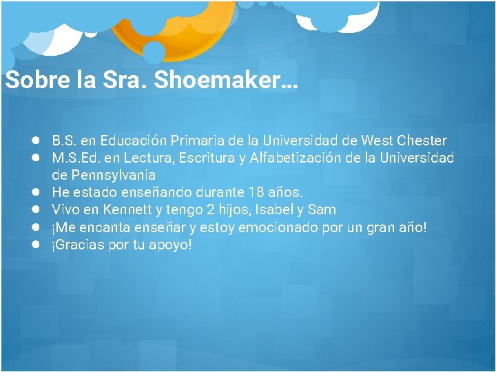 Sobre la Sra. Shoemaker… ● B. S. en Educación Primaria de la Universidad de