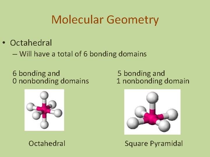 Molecular Geometry • Octahedral – Will have a total of 6 bonding domains 6