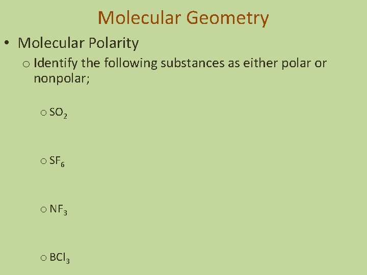 Molecular Geometry • Molecular Polarity o Identify the following substances as either polar or