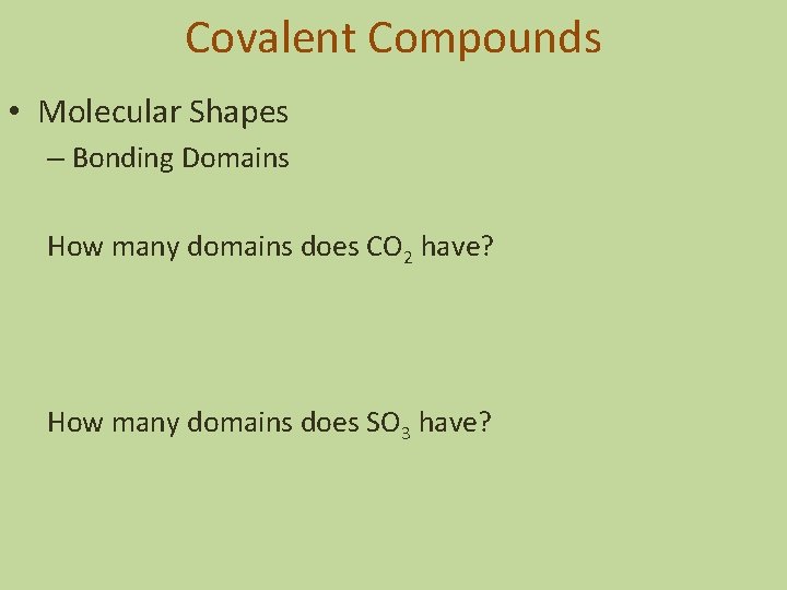 Covalent Compounds • Molecular Shapes – Bonding Domains How many domains does CO 2