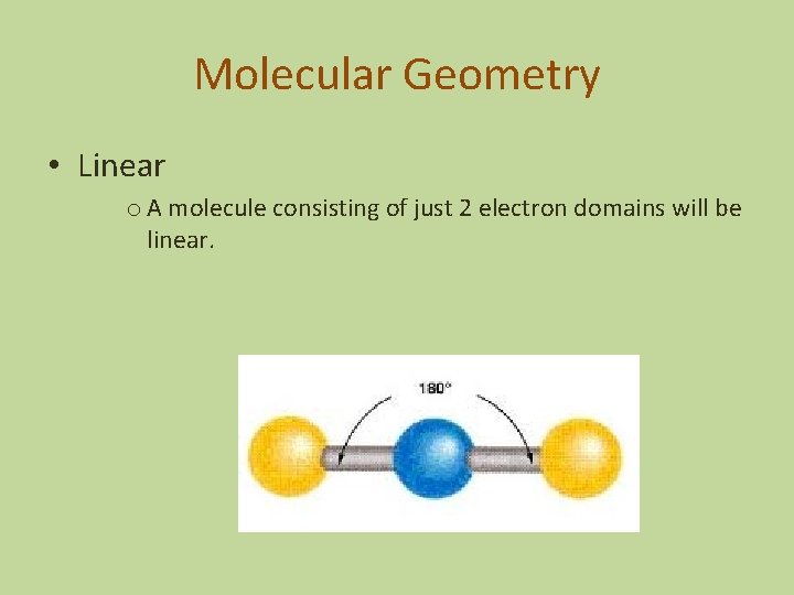 Molecular Geometry • Linear o A molecule consisting of just 2 electron domains will