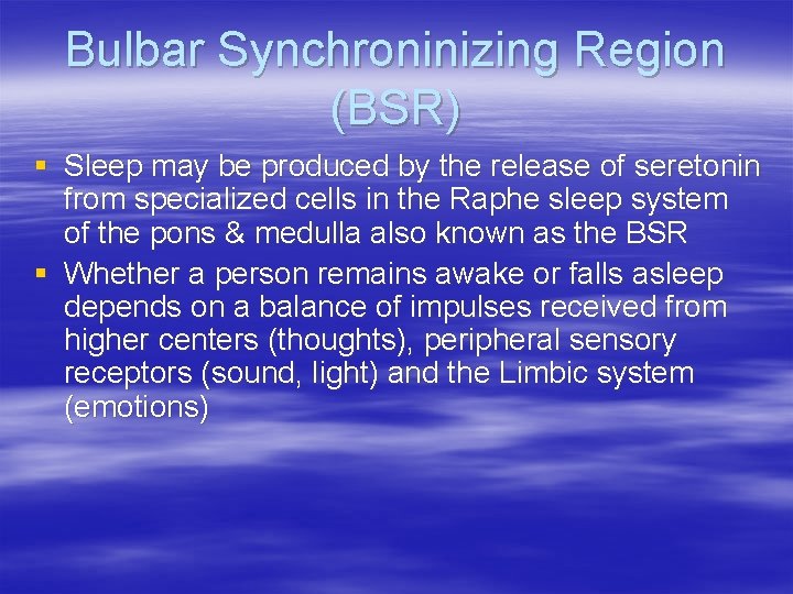 Bulbar Synchroninizing Region (BSR) § Sleep may be produced by the release of seretonin