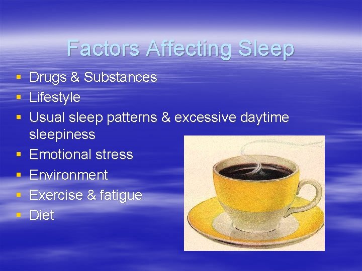 Factors Affecting Sleep § § § § Drugs & Substances Lifestyle Usual sleep patterns