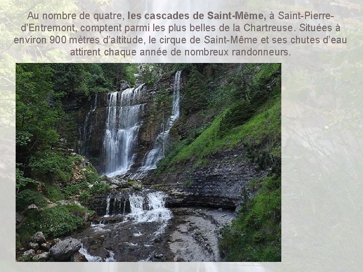 Au nombre de quatre, les cascades de Saint-Même, à Saint-Pierred’Entremont, comptent parmi les plus