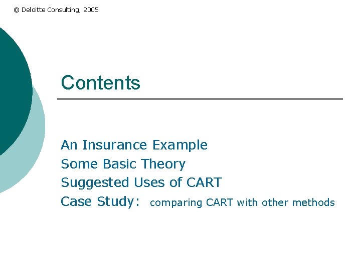 © Deloitte Consulting, 2005 Contents An Insurance Example Some Basic Theory Suggested Uses of