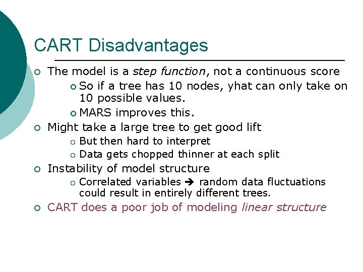 CART Disadvantages ¡ ¡ The model is a step function, not a continuous score