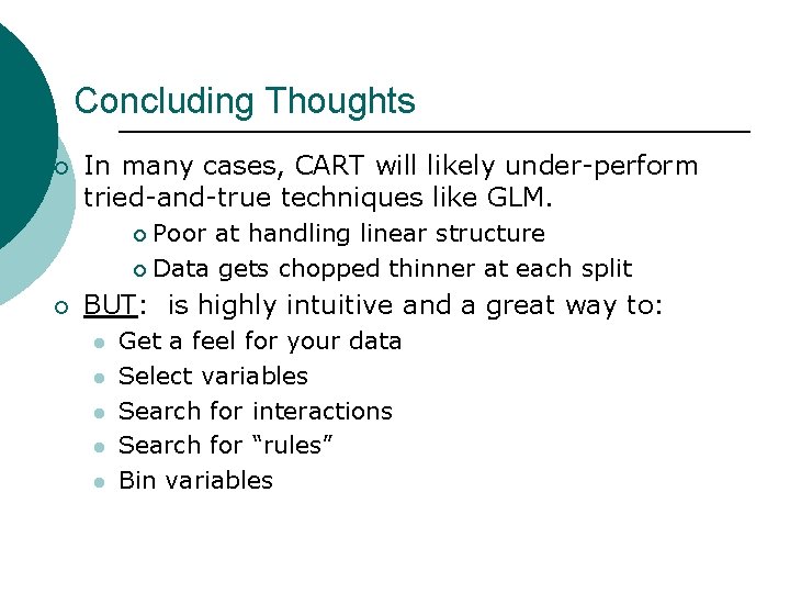 Concluding Thoughts ¡ In many cases, CART will likely under-perform tried-and-true techniques like GLM.