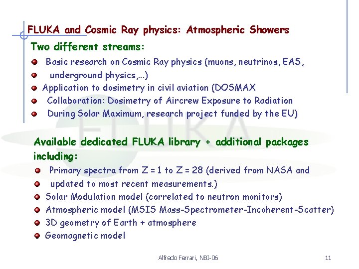 FLUKA and Cosmic Ray physics: Atmospheric Showers Two different streams: Basic research on Cosmic