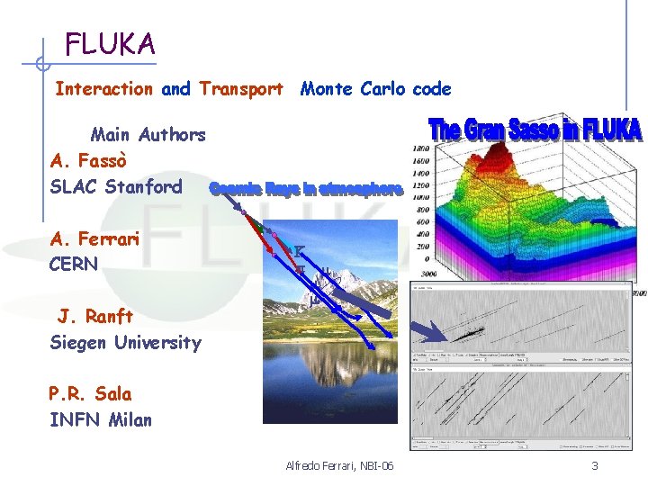 FLUKA Interaction and Transport Monte Carlo code Main Authors A. Fassò SLAC Stanford A.