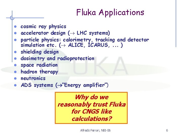 Fluka Applications l l l l l cosmic ray physics accelerator design ( LHC