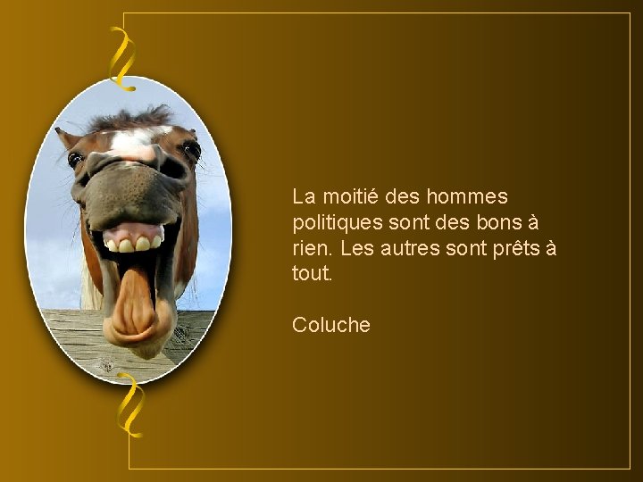 La moitié des hommes politiques sont des bons à rien. Les autres sont prêts