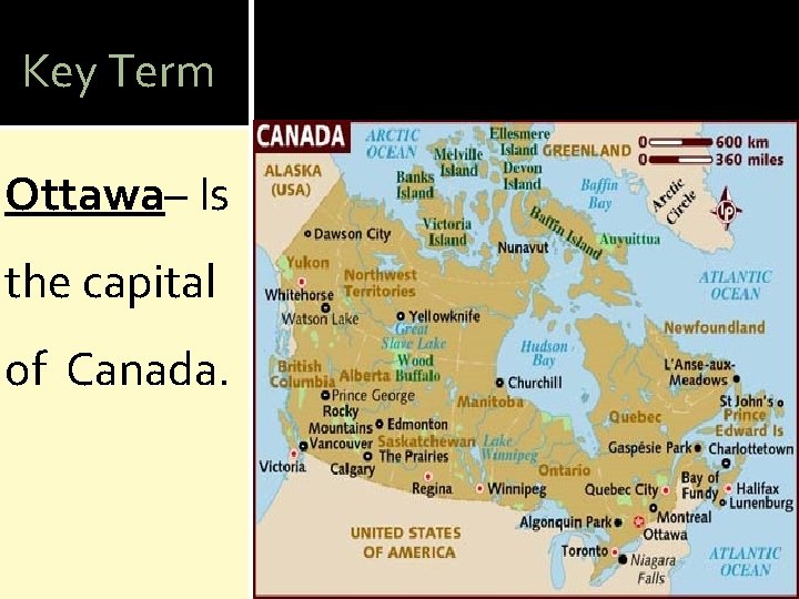 Key Term Ottawa– Is the capital of Canada. 