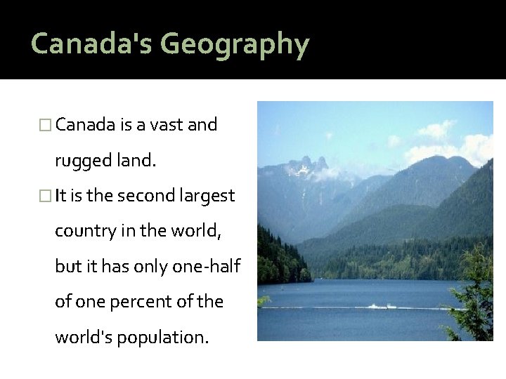Canada's Geography � Canada is a vast and rugged land. � It is the