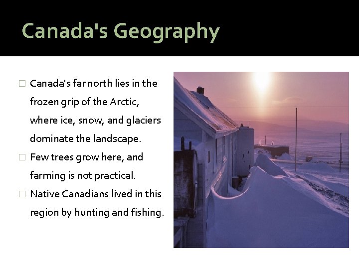 Canada's Geography � Canada's far north lies in the frozen grip of the Arctic,