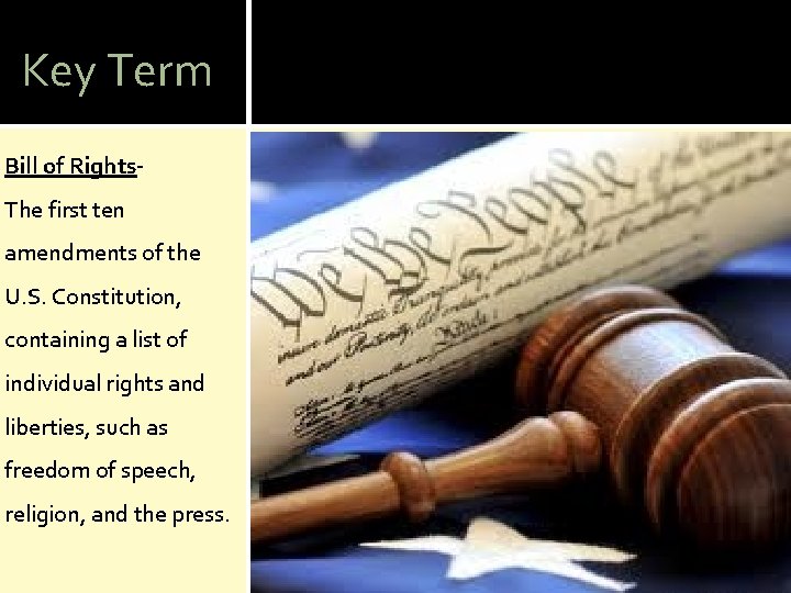 Key Term Bill of Rights- The first ten amendments of the U. S. Constitution,