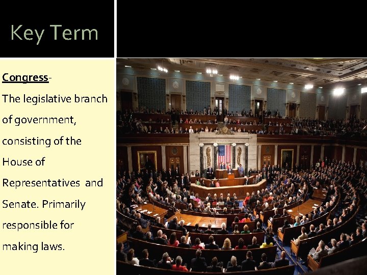 Key Term Congress- The legislative branch of government, consisting of the House of Representatives