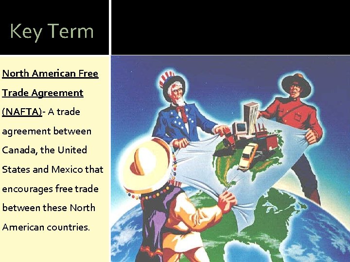 Key Term North American Free Trade Agreement (NAFTA)- A trade agreement between Canada, the