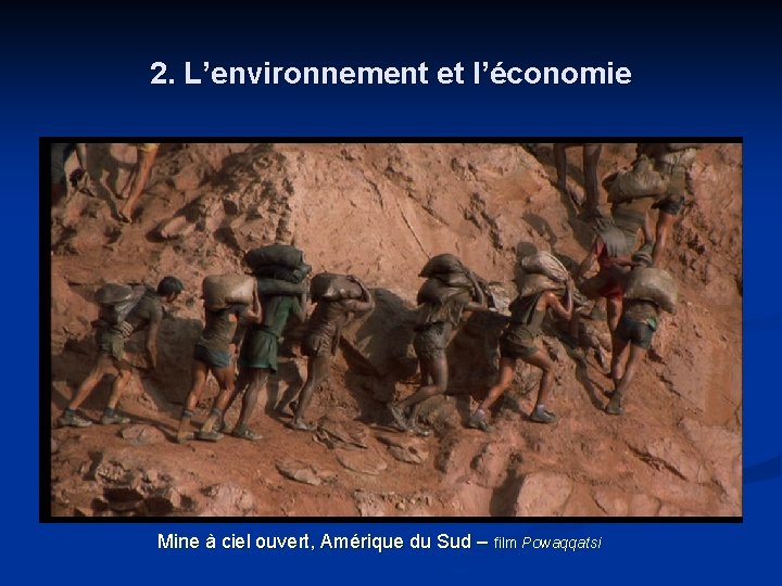 2. L’environnement et l’économie Mine à ciel ouvert, Amérique du Sud – film Powaqqatsi