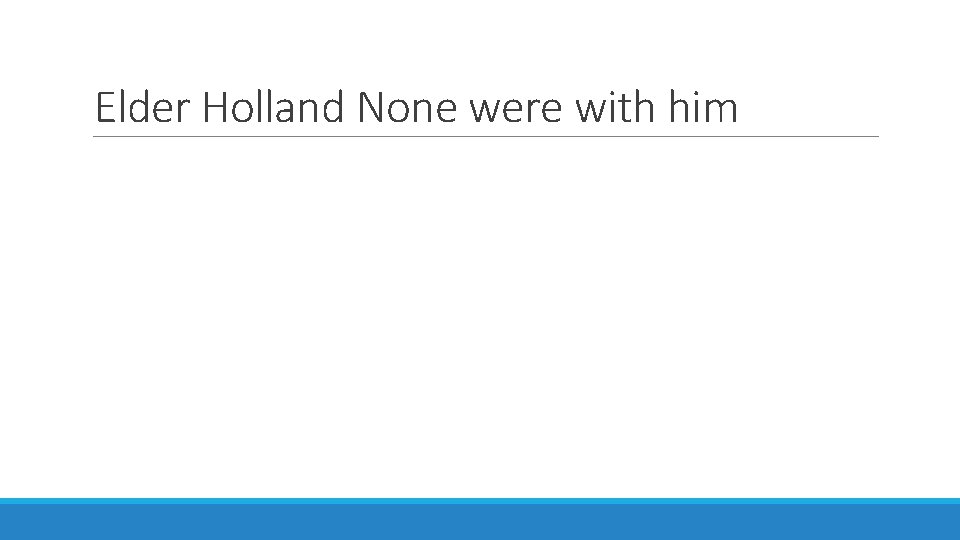 Elder Holland None were with him 