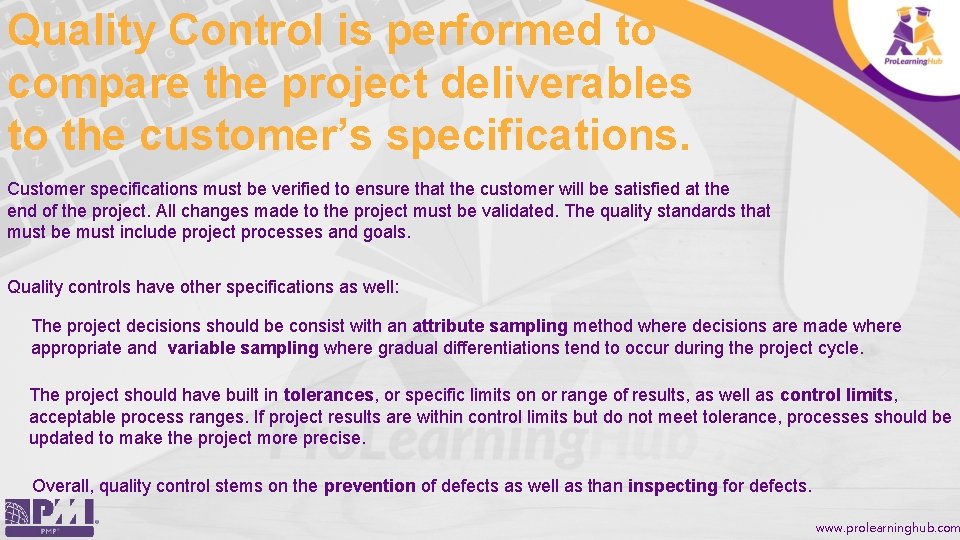 Quality Control is performed to compare the project deliverables to the customer’s specifications. Customer