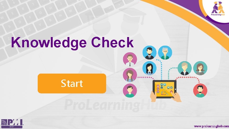 Knowledge Check Start www. prolearninghub. com 
