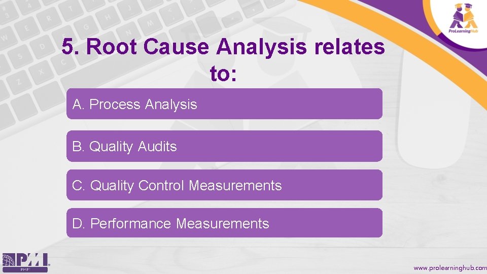 5. Root Cause Analysis relates to: A. Process Analysis B. Quality Audits C. Quality