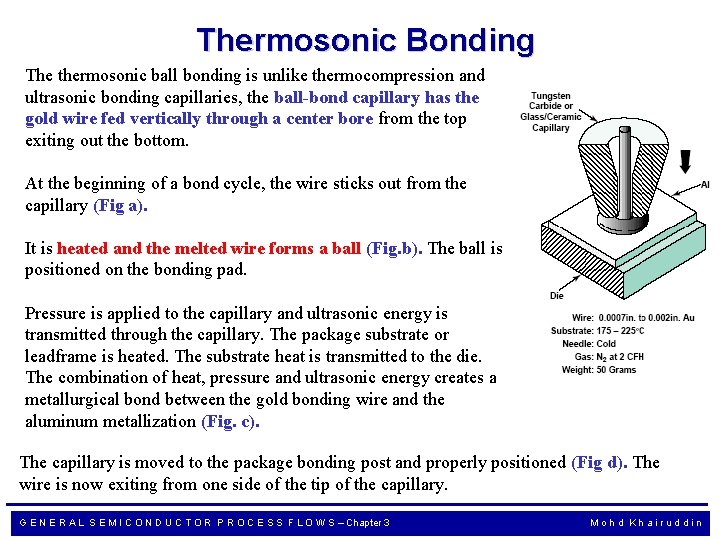 Thermosonic Bonding The thermosonic ball bonding is unlike thermocompression and ultrasonic bonding capillaries, the