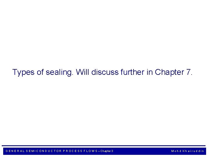 Types of sealing. Will discuss further in Chapter 7. G E N E R