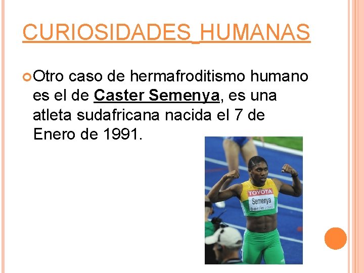 CURIOSIDADES HUMANAS Otro caso de hermafroditismo humano es el de Caster Semenya, es una