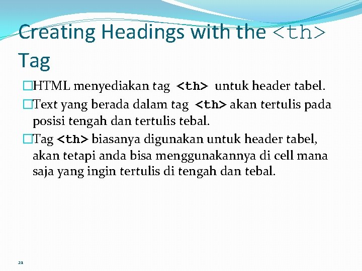 Creating Headings with the <th> Tag �HTML menyediakan tag <th> untuk header tabel. �Text