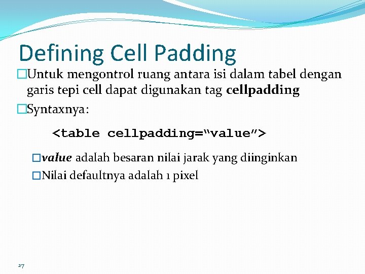 Defining Cell Padding �Untuk mengontrol ruang antara isi dalam tabel dengan garis tepi cell