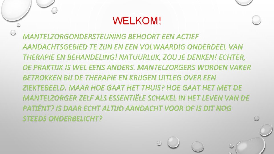 WELKOM! MANTELZORGONDERSTEUNING BEHOORT EEN ACTIEF AANDACHTSGEBIED TE ZIJN EN EEN VOLWAARDIG ONDERDEEL VAN THERAPIE