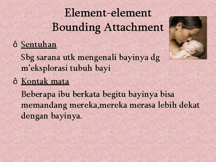 Element-element Bounding Attachment ô Sentuhan Sbg sarana utk mengenali bayinya dg m’eksplorasi tubuh bayi