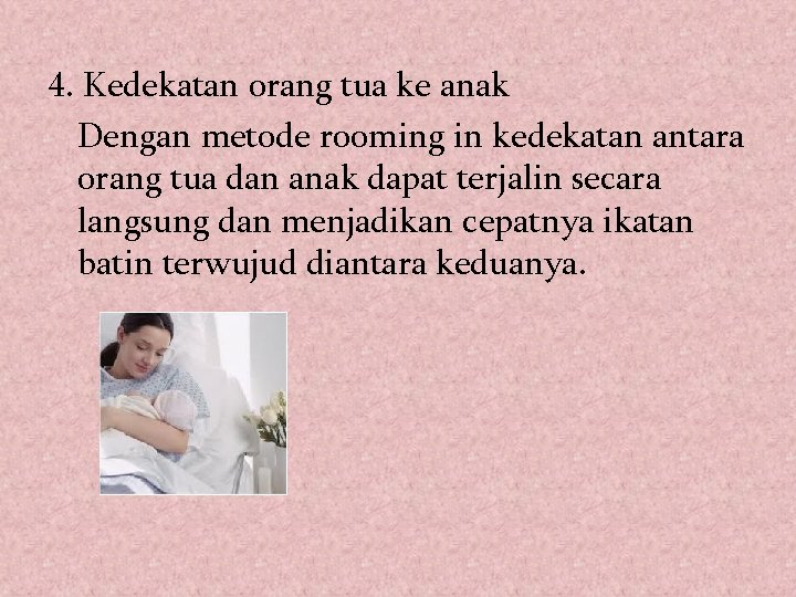 4. Kedekatan orang tua ke anak Dengan metode rooming in kedekatan antara orang tua