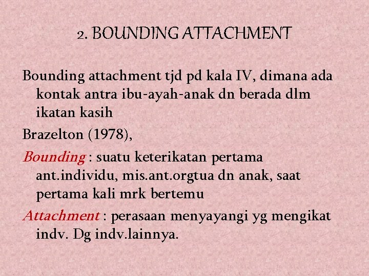 2. BOUNDING ATTACHMENT Bounding attachment tjd pd kala IV, dimana ada kontak antra ibu-ayah-anak