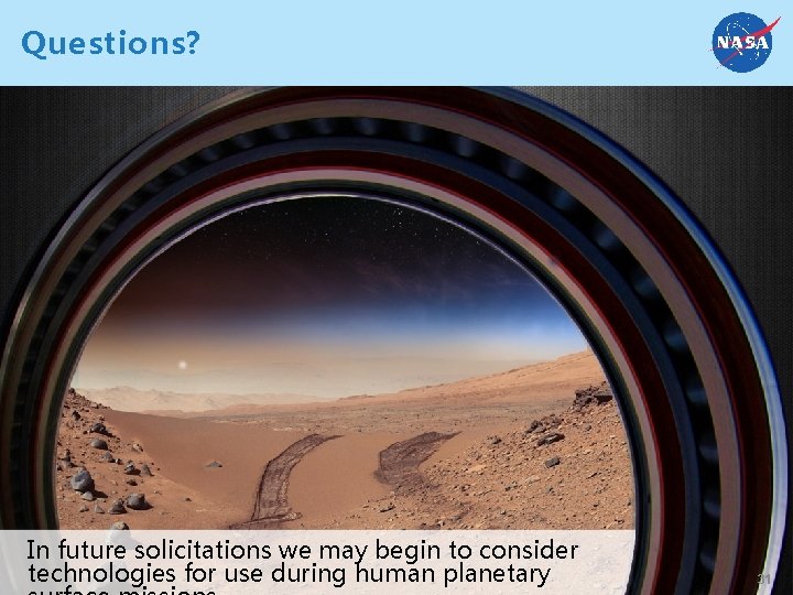Questions? In future solicitations we may begin to consider technologies for use during human