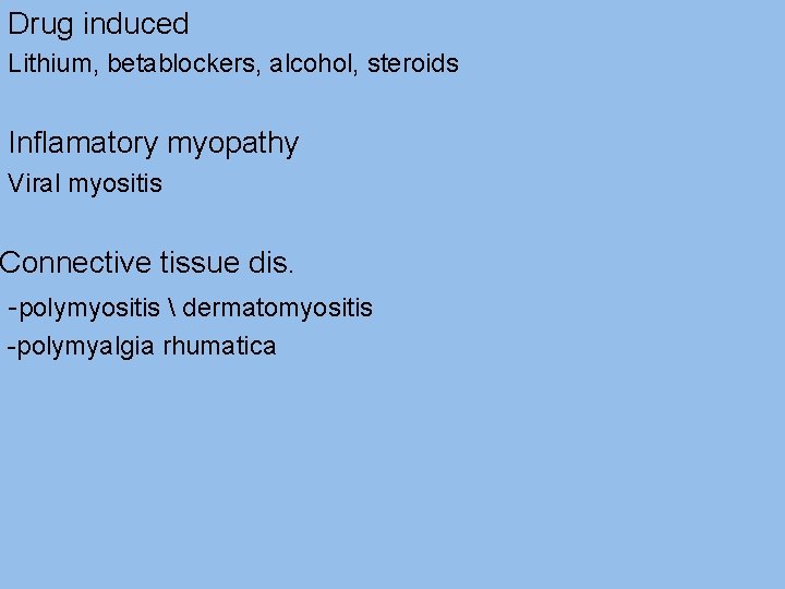 Drug induced Lithium, betablockers, alcohol, steroids Inflamatory myopathy Viral myositis Connective tissue dis. -polymyositis