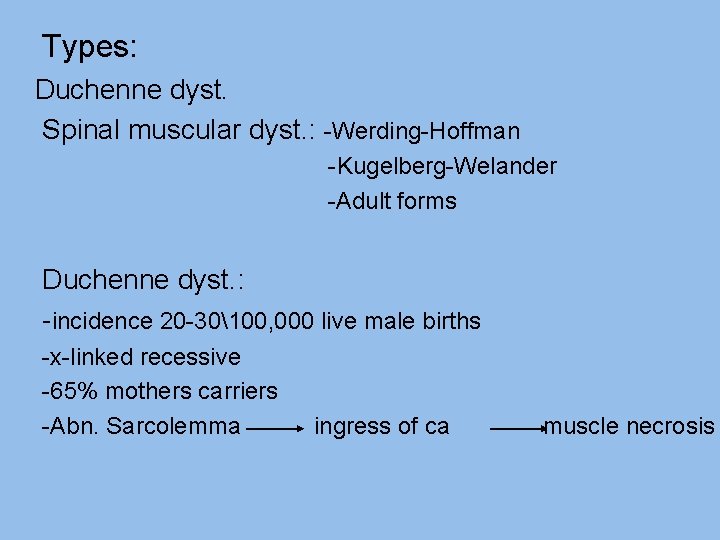 Types: Duchenne dyst. Spinal muscular dyst. : -Werding-Hoffman - Kugelberg-Welander -Adult forms Duchenne dyst.