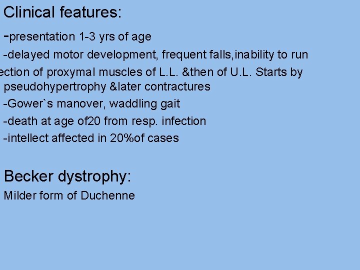 Clinical features: -presentation 1 -3 yrs of age -delayed motor development, frequent falls, inability