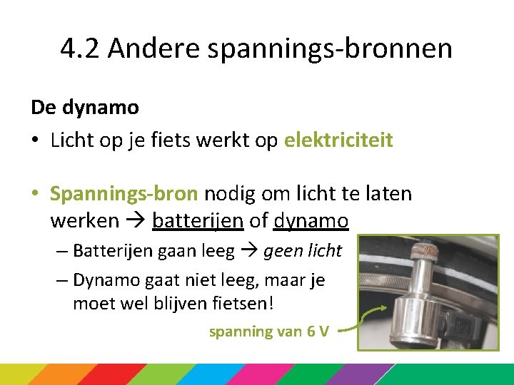 4. 2 Andere spannings-bronnen De dynamo • Licht op je fiets werkt op elektriciteit