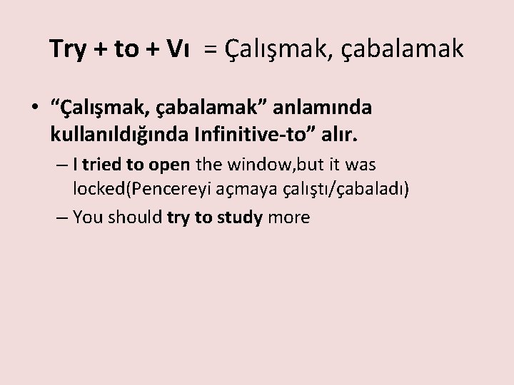 Try + to + Vı = Çalışmak, çabalamak • “Çalışmak, çabalamak” anlamında kullanıldığında Infinitive-to”