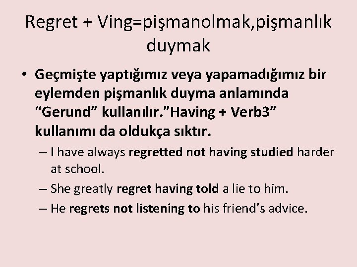Regret + Ving=pişmanolmak, pişmanlık duymak • Geçmişte yaptığımız veya yapamadığımız bir eylemden pişmanlık duyma