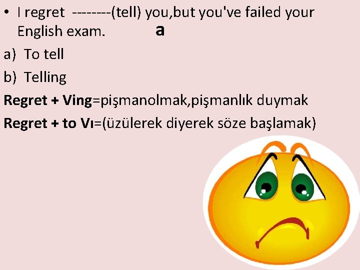  • I regret ----(tell) you, but you've failed your a English exam. a)