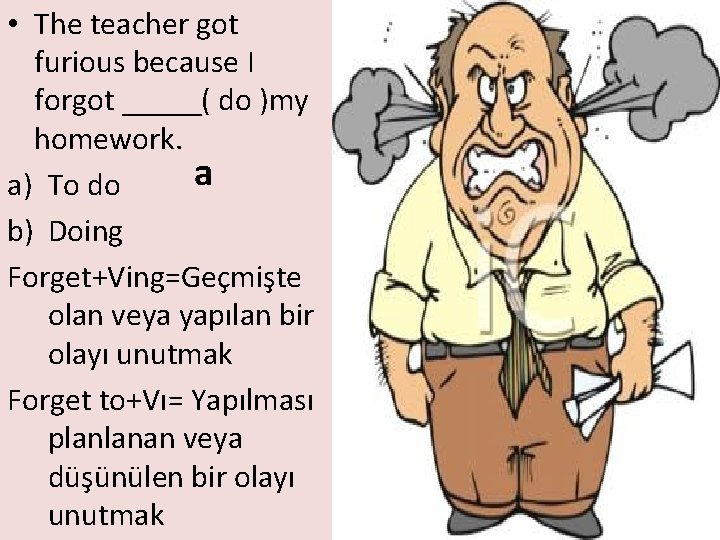  • The teacher got furious because I forgot _____( do )my homework. a