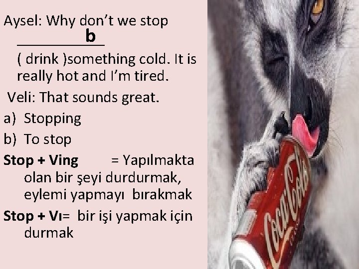 Aysel: Why don’t we stop b ______ ( drink )something cold. It is really