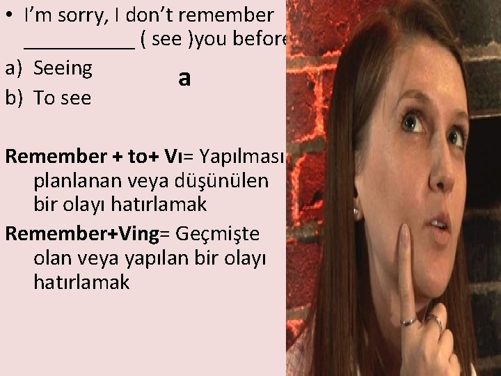  • I’m sorry, I don’t remember _____ ( see )you before. a) Seeing